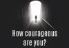 How you approach these life situations will determine your courage?